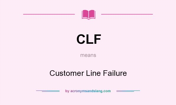What does CLF mean? It stands for Customer Line Failure