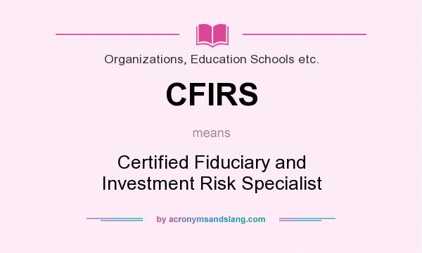 What does CFIRS mean? It stands for Certified Fiduciary and Investment Risk Specialist