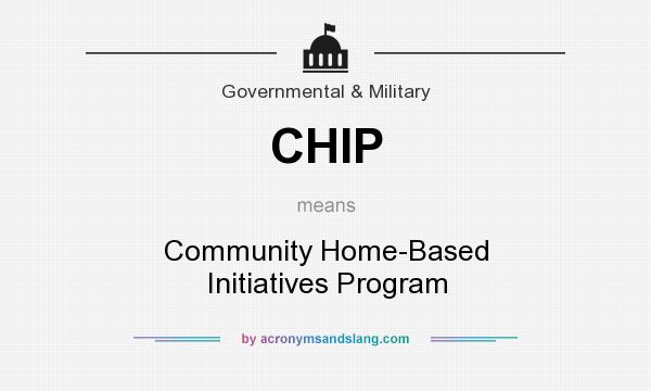 What does CHIP mean? It stands for Community Home-Based Initiatives Program