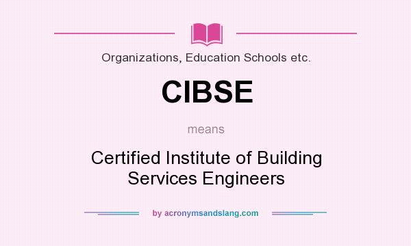 What does CIBSE mean? It stands for Certified Institute of Building Services Engineers