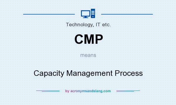 What does CMP mean? It stands for Capacity Management Process