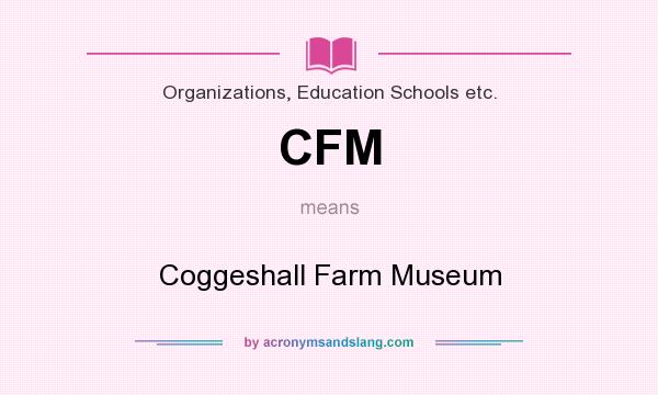 What does CFM mean? It stands for Coggeshall Farm Museum