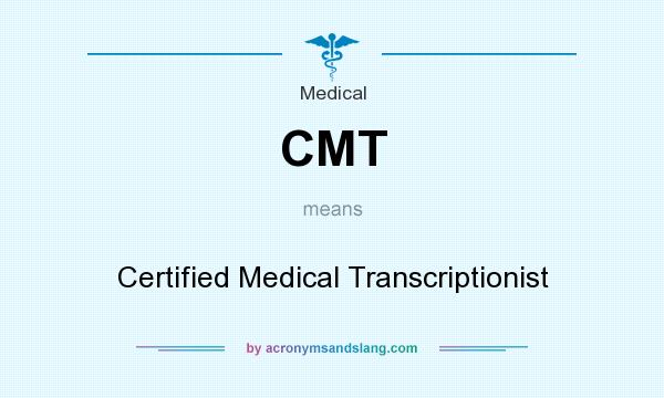 What does CMT mean? It stands for Certified Medical Transcriptionist