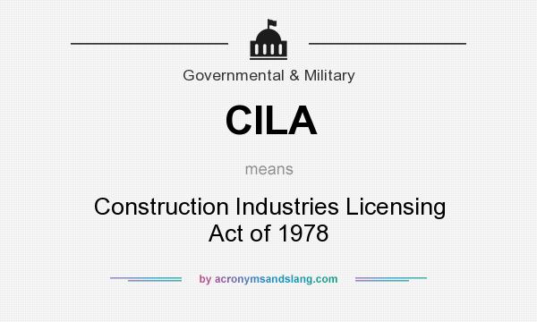 What does CILA mean? It stands for Construction Industries Licensing Act of 1978