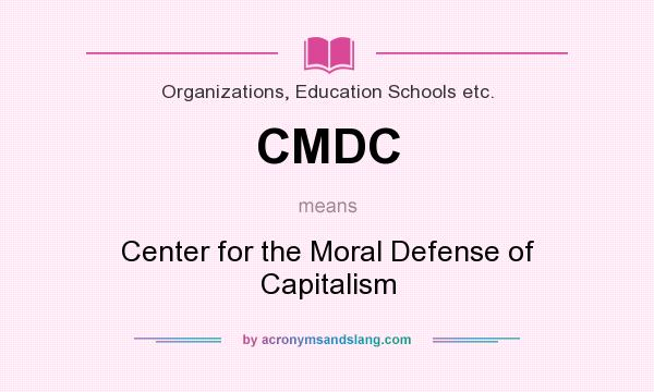 What does CMDC mean? It stands for Center for the Moral Defense of Capitalism