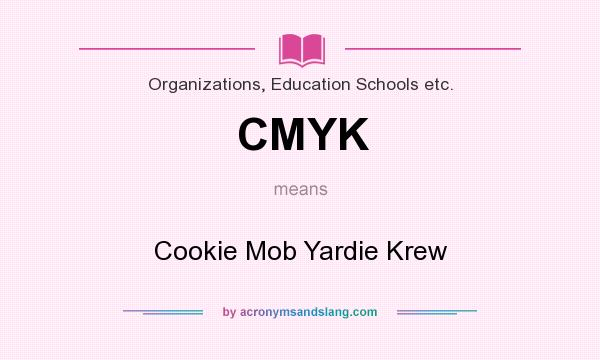 What does CMYK mean? It stands for Cookie Mob Yardie Krew