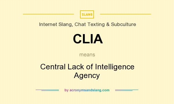 What does CLIA mean? It stands for Central Lack of Intelligence Agency