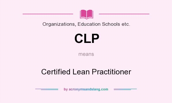 What does CLP mean? It stands for Certified Lean Practitioner