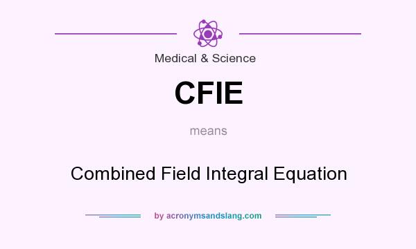 What does CFIE mean? It stands for Combined Field Integral Equation