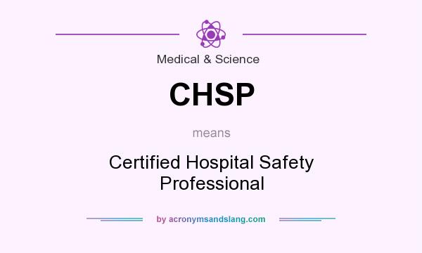 What does CHSP mean? It stands for Certified Hospital Safety Professional