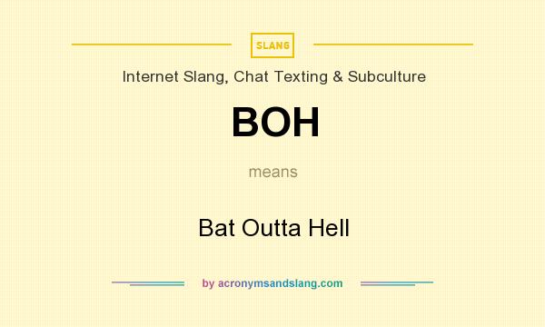 What does BOH mean? It stands for Bat Outta Hell