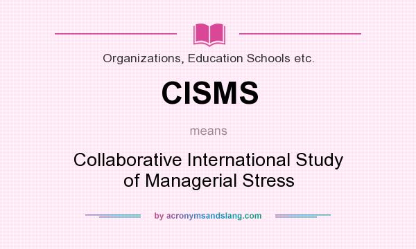 What does CISMS mean? It stands for Collaborative International Study of Managerial Stress