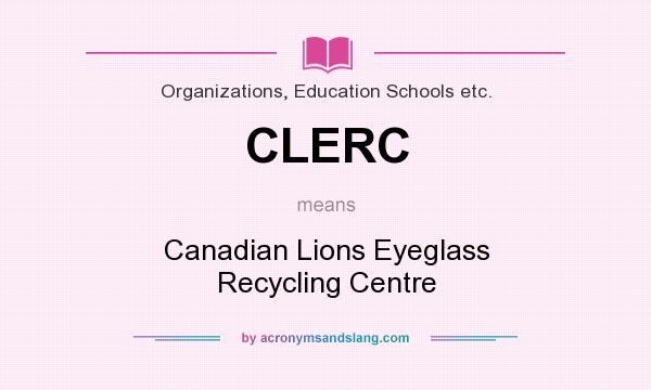 What does CLERC mean? It stands for Canadian Lions Eyeglass Recycling Centre