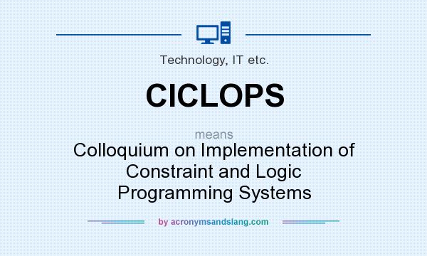 What does CICLOPS mean? It stands for Colloquium on Implementation of Constraint and Logic Programming Systems