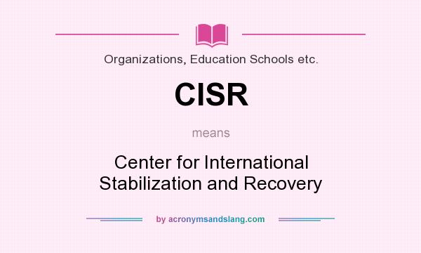 What does CISR mean? It stands for Center for International Stabilization and Recovery