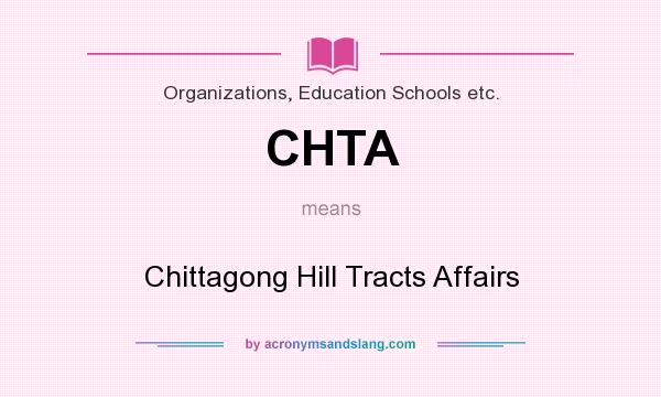 What does CHTA mean? It stands for Chittagong Hill Tracts Affairs
