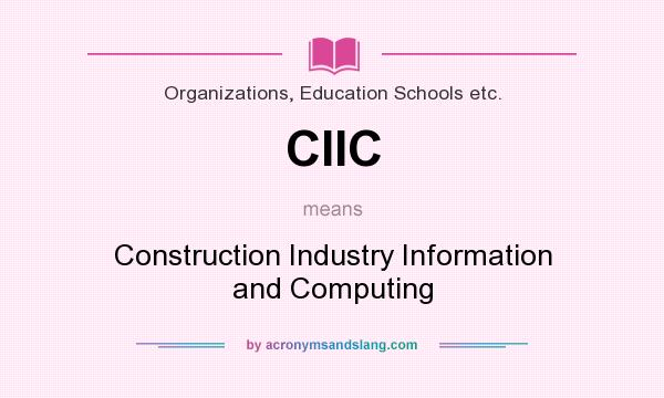 What does CIIC mean? It stands for Construction Industry Information and Computing
