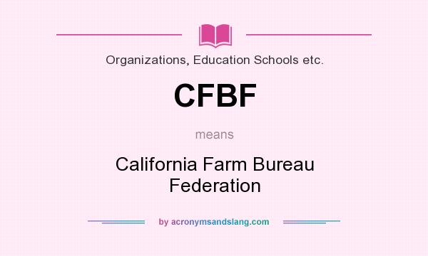 What does CFBF mean? It stands for California Farm Bureau Federation