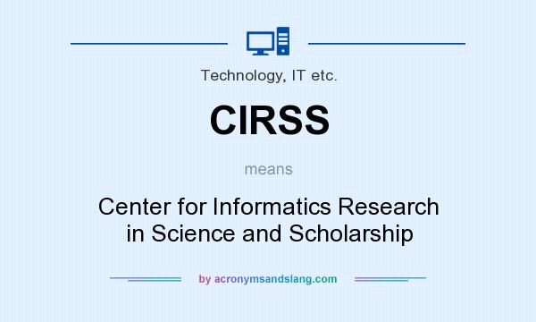 What does CIRSS mean? It stands for Center for Informatics Research in Science and Scholarship