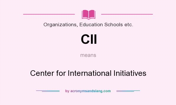 What does CII mean? It stands for Center for International Initiatives