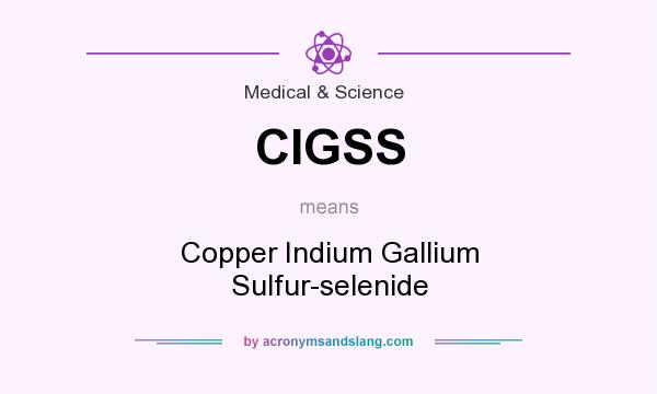 What does CIGSS mean? It stands for Copper Indium Gallium Sulfur-selenide