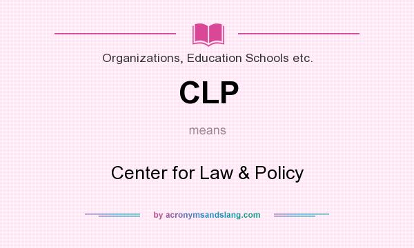What does CLP mean? It stands for Center for Law & Policy