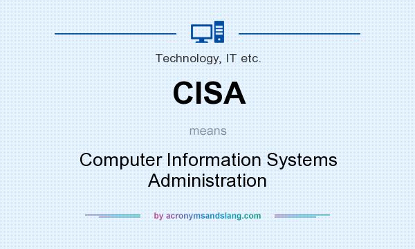 What does CISA mean? It stands for Computer Information Systems Administration