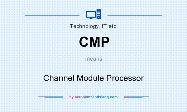 What does CMP mean? It stands for Channel Module Processor