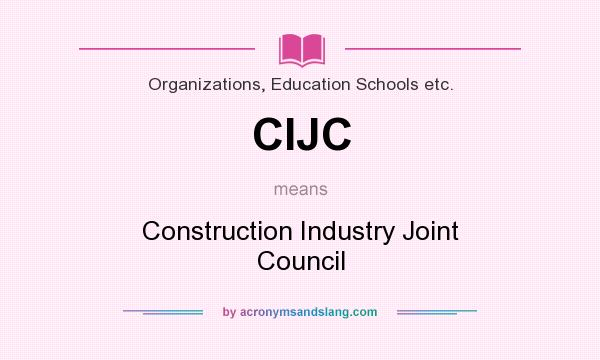 What does CIJC mean? It stands for Construction Industry Joint Council