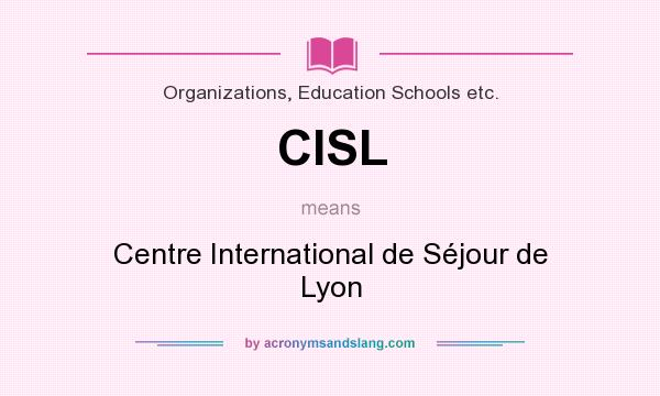 What does CISL mean? It stands for Centre International de Séjour de Lyon