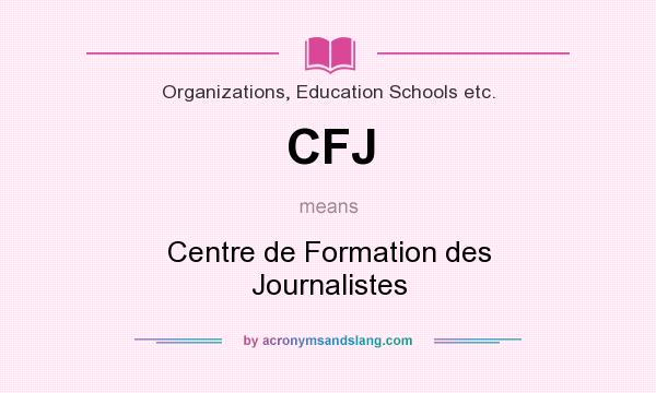 What does CFJ mean? It stands for Centre de Formation des Journalistes