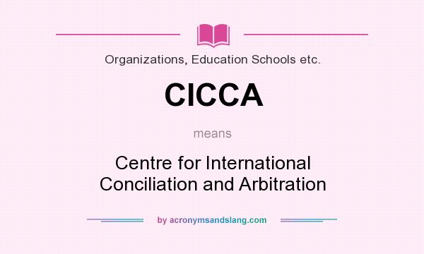What does CICCA mean? It stands for Centre for International Conciliation and Arbitration