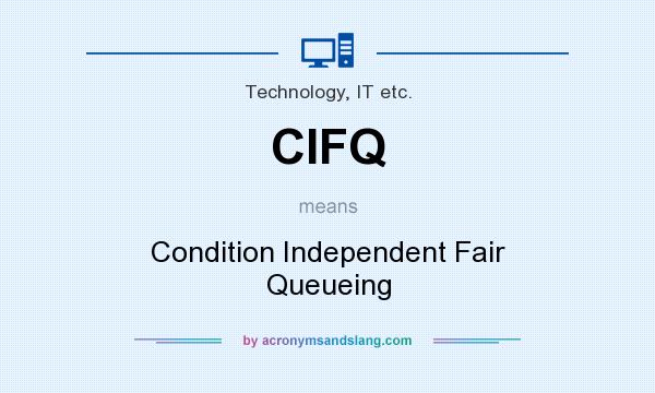 What does CIFQ mean? It stands for Condition Independent Fair Queueing