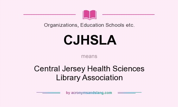 What does CJHSLA mean? It stands for Central Jersey Health Sciences Library Association