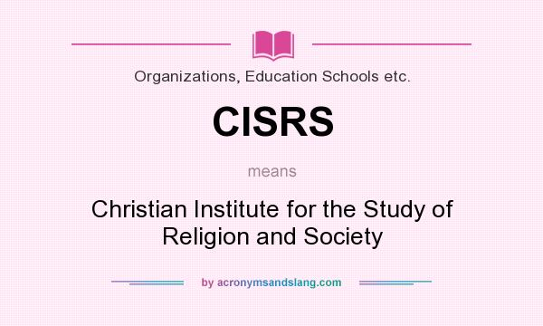 What does CISRS mean? It stands for Christian Institute for the Study of Religion and Society