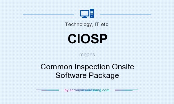 What does CIOSP mean? It stands for Common Inspection Onsite Software Package