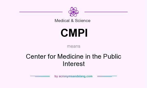 What does CMPI mean? It stands for Center for Medicine in the Public Interest