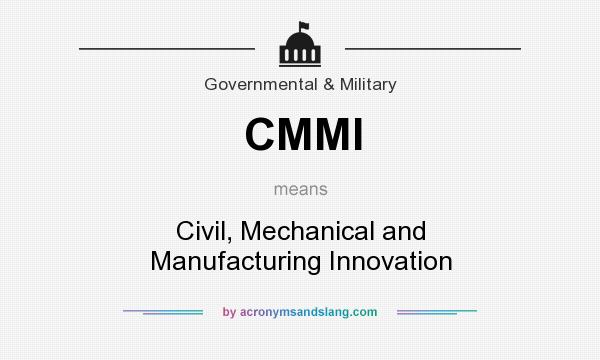 What does CMMI mean? It stands for Civil, Mechanical and Manufacturing Innovation