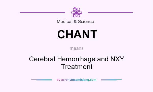 What does CHANT mean? It stands for Cerebral Hemorrhage and NXY Treatment