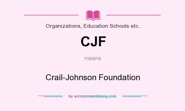 What does CJF mean? It stands for Crail-Johnson Foundation