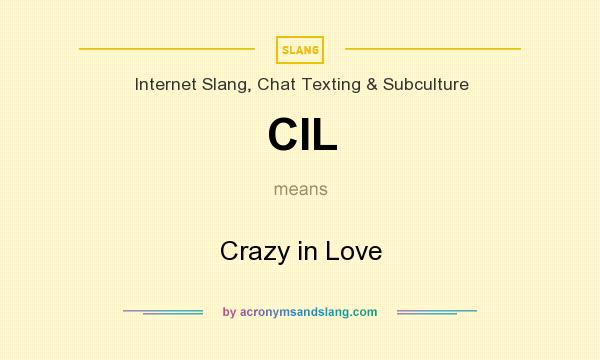 What does CIL mean? It stands for Crazy in Love