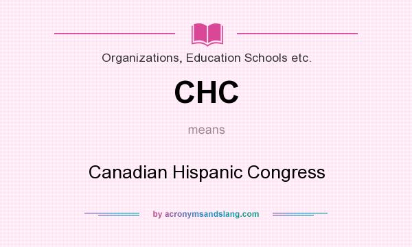 What does CHC mean? It stands for Canadian Hispanic Congress