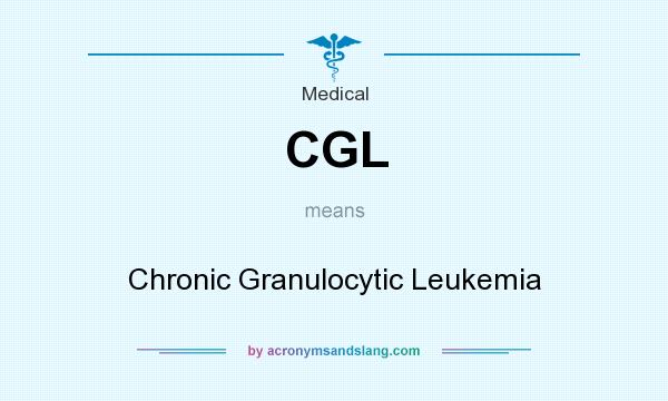What does CGL mean? It stands for Chronic Granulocytic Leukemia