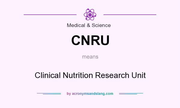 What does CNRU mean? It stands for Clinical Nutrition Research Unit