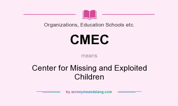 What does CMEC mean? It stands for Center for Missing and Exploited Children