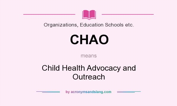 What does CHAO mean? It stands for Child Health Advocacy and Outreach