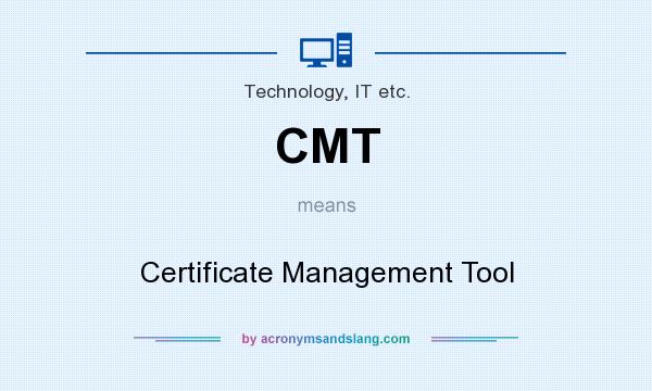 What does CMT mean? It stands for Certificate Management Tool