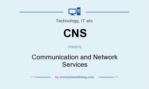 What does CNS mean? It stands for Communication and Network Services