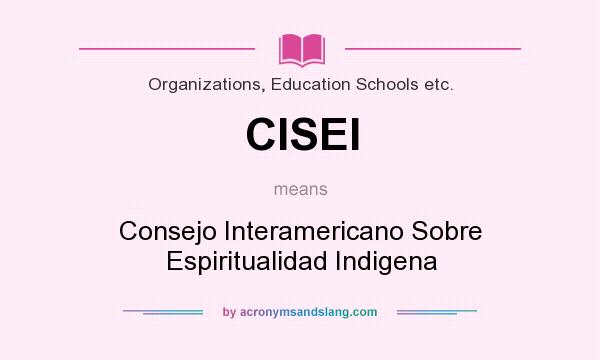 What does CISEI mean? It stands for Consejo Interamericano Sobre Espiritualidad Indigena