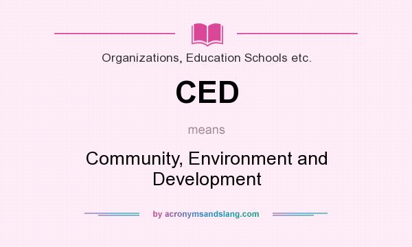 What does CED mean? It stands for Community, Environment and Development